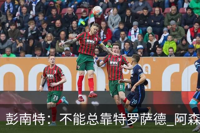 彭南特：不能总靠特罗萨德 阿森纳还需要买中锋